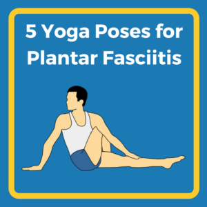 5 Yoga Poses for Plantar Fasciitis