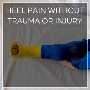 Heel Pain Without Trauma